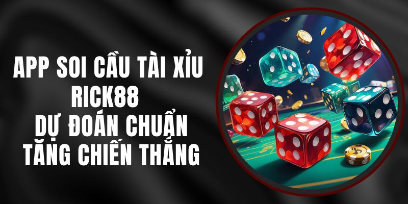 App Soi Cầu Tài Xỉu Rick88 - Dự Đoán Chuẩn, Tăng Chiến Thắng