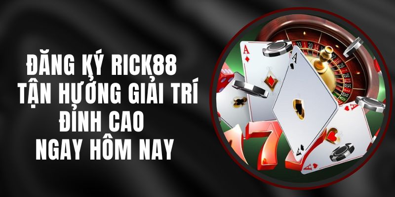 Đăng Ký Rick88 - Tận Hưởng Giải Trí Đỉnh Cao Ngay Hôm Nay