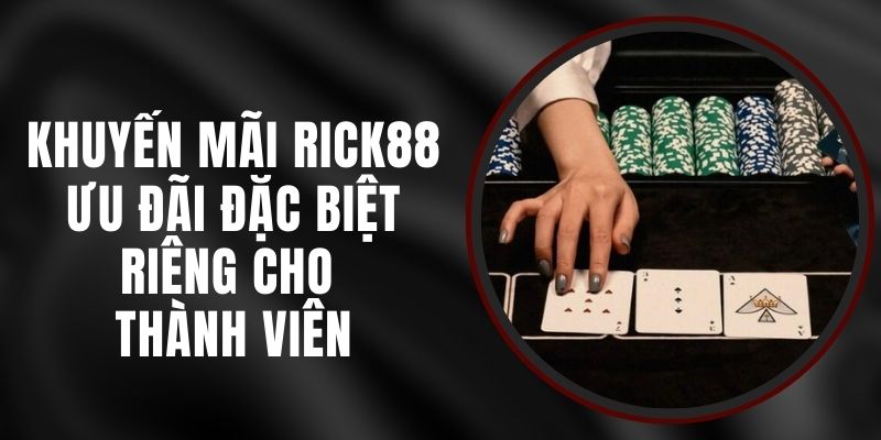 Khuyến Mãi Rick88 - Ưu Đãi Đặc Biệt Riêng Cho Thành Viên