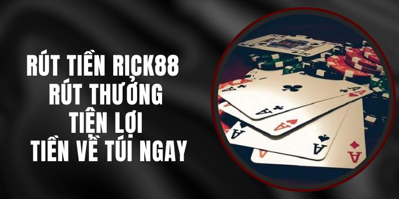 Rút Tiền Rick88 - Rút Thưởng Tiện Lợi, Tiền Về Túi Ngay