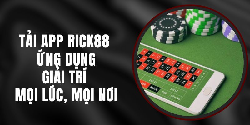 Tải App Rick88 - Ứng Dụng Giải Trí Mọi Lúc, Mọi Nơi